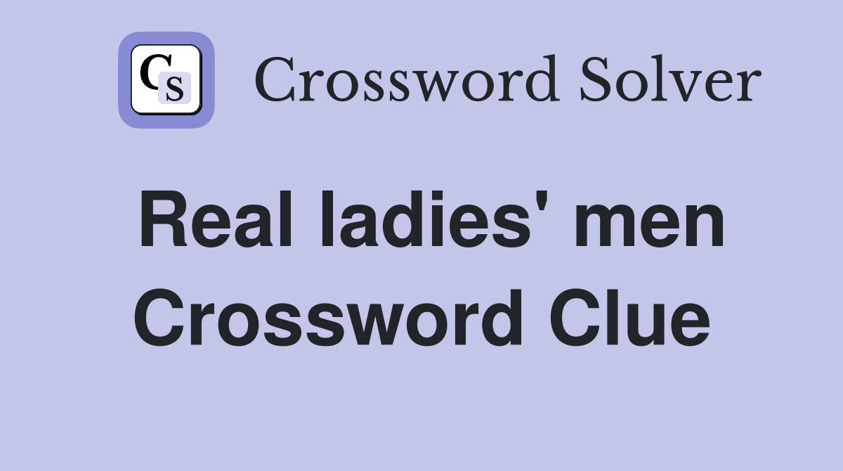 Real ladies' men Crossword Clue