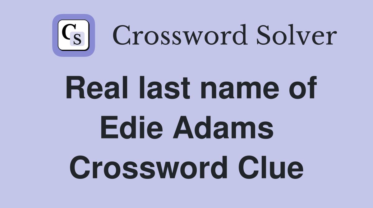 Real last name of Edie Adams Crossword Clue
