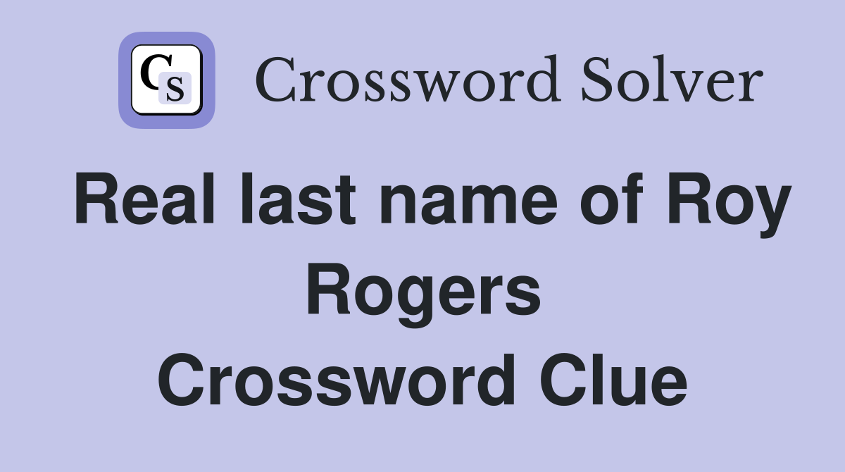 Real last name of Roy Rogers Crossword Clue