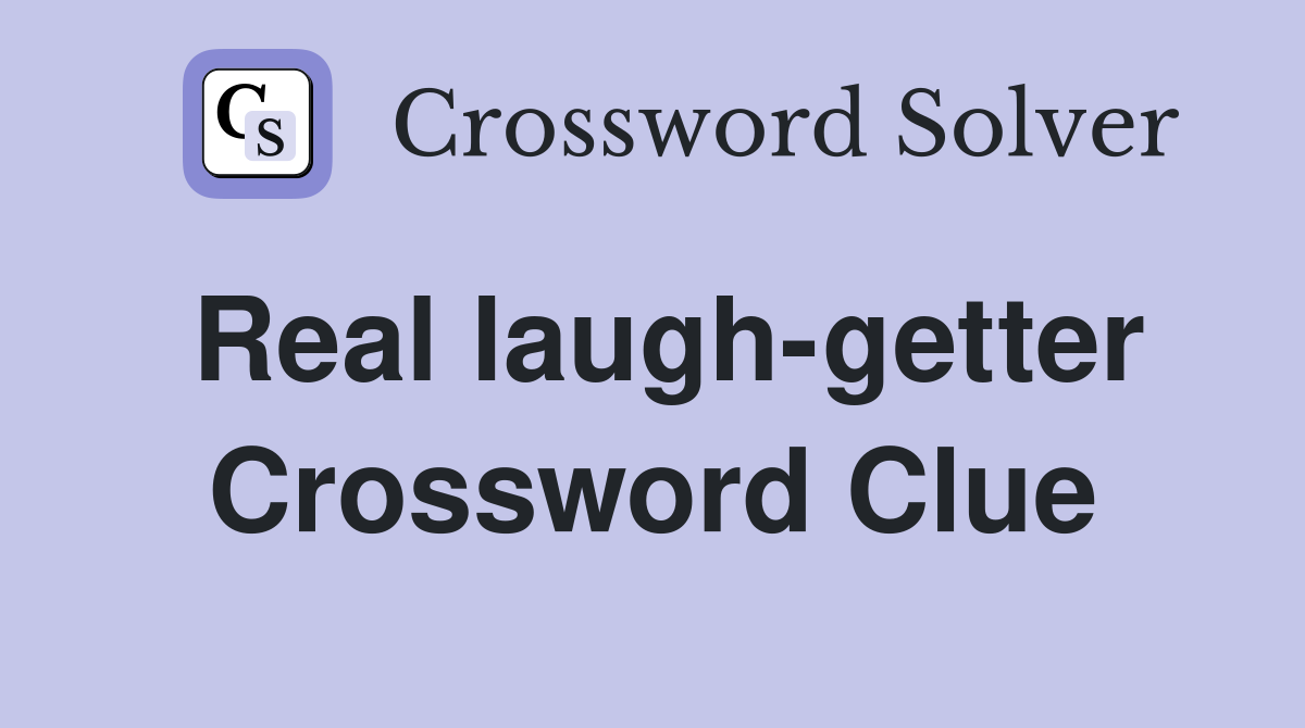 Real laugh-getter Crossword Clue