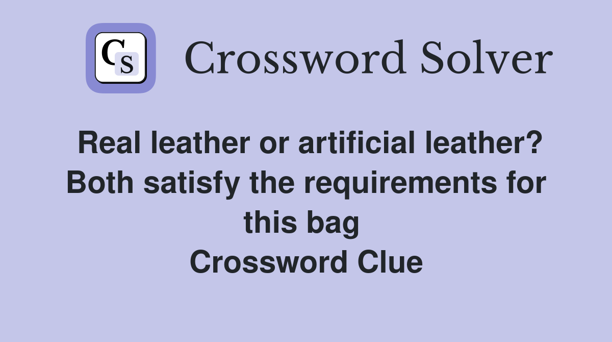 Real leather or artificial leather? Both satisfy the requirements for this bag  Crossword Clue
