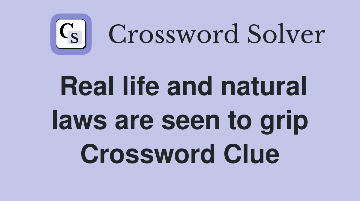 Real life and natural laws are seen to grip Crossword Clue