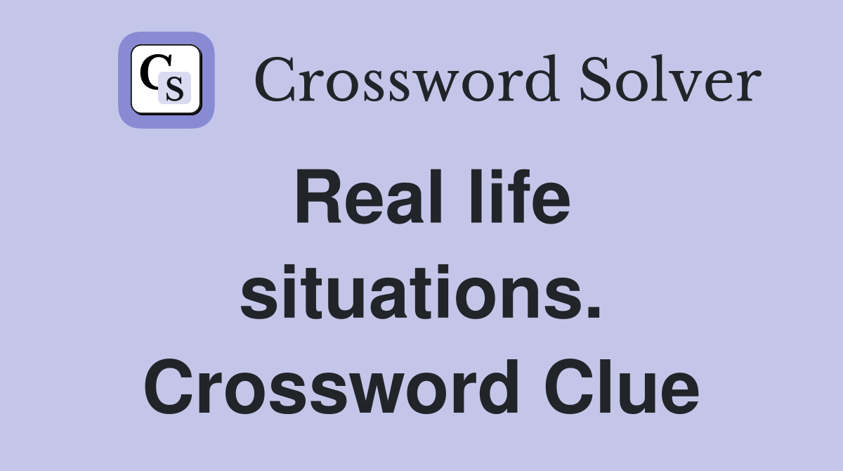 Real life situations. Crossword Clue