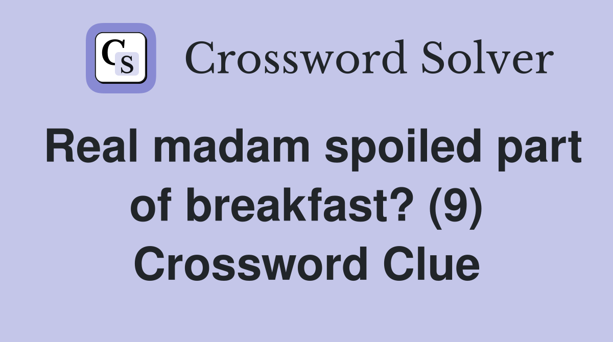 Real madam spoiled part of breakfast? (9) Crossword Clue