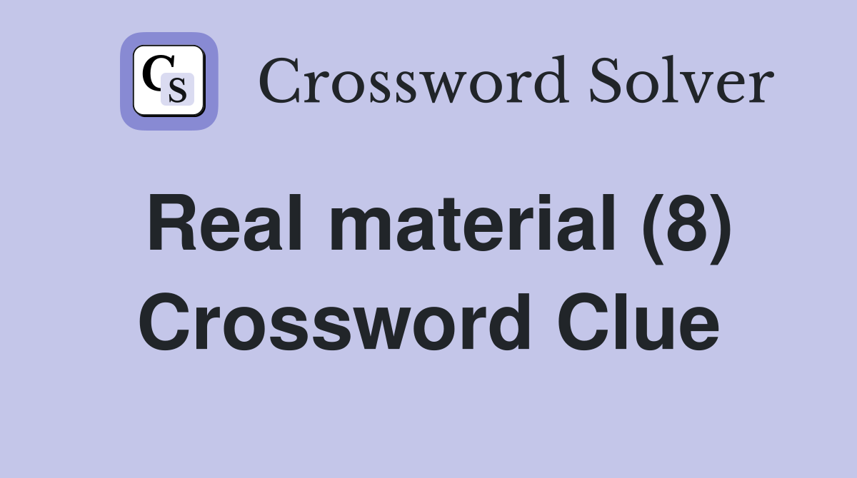 Real material (8) Crossword Clue