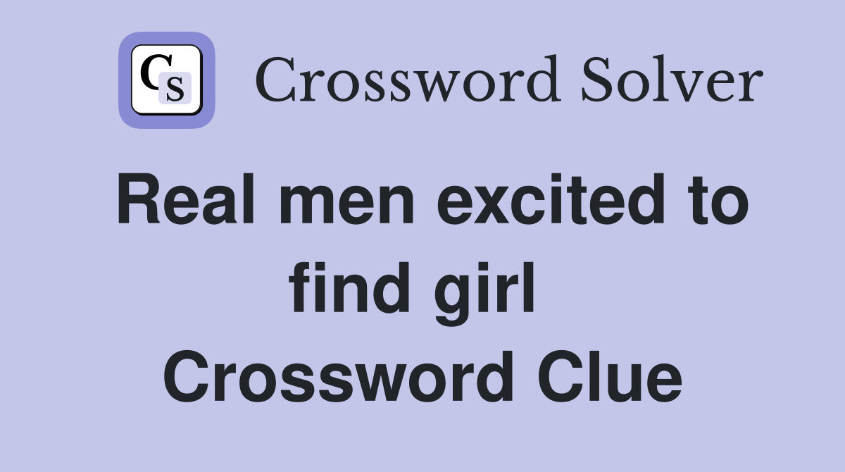 Real men excited to find girl  Crossword Clue