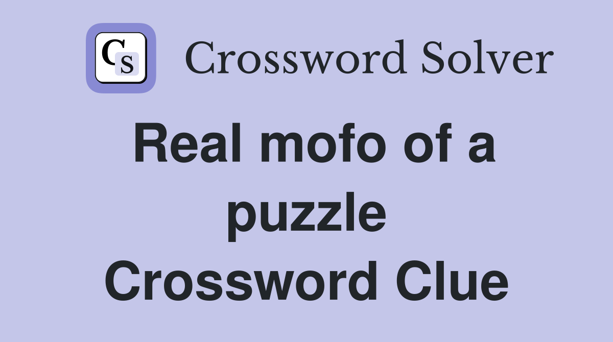 Real mofo of a puzzle Crossword Clue