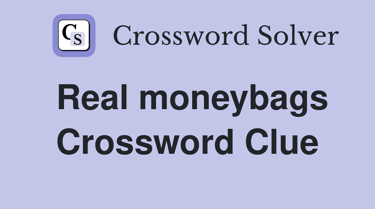 Real moneybags Crossword Clue