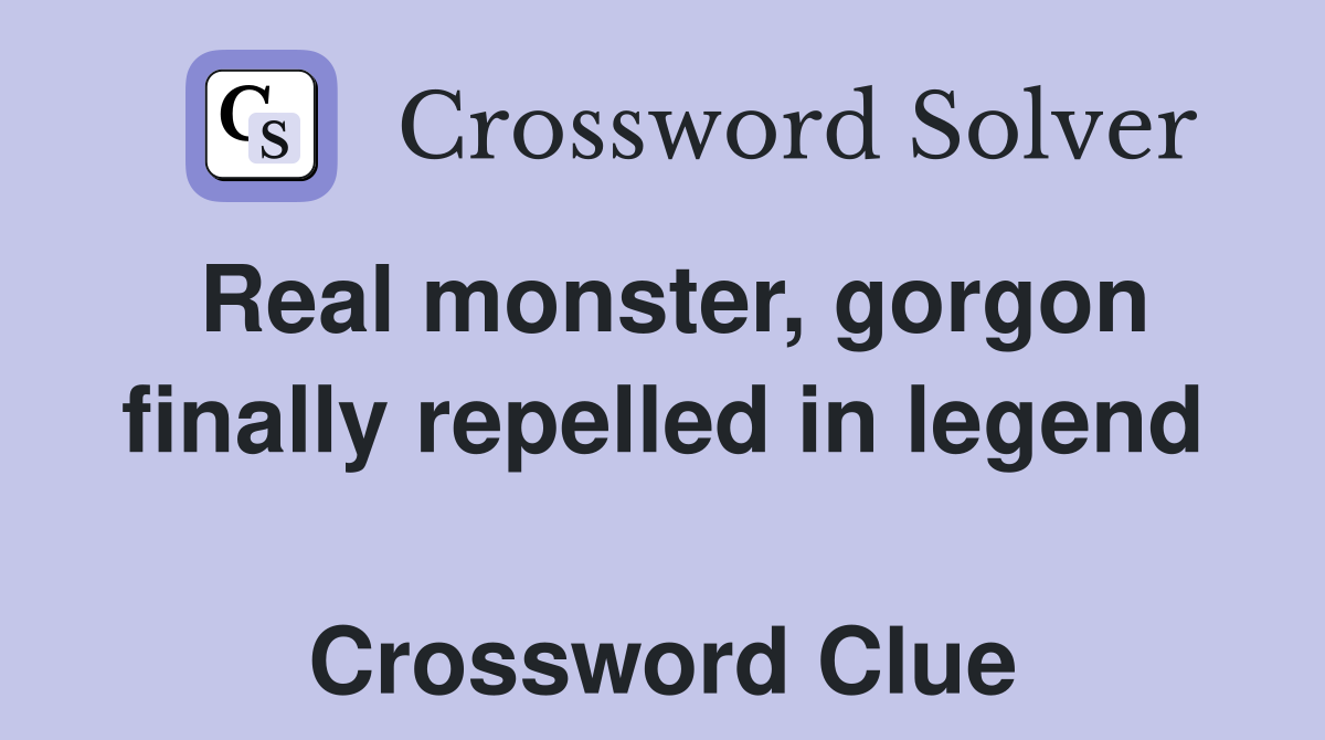 Real monster, gorgon finally repelled in legend  Crossword Clue