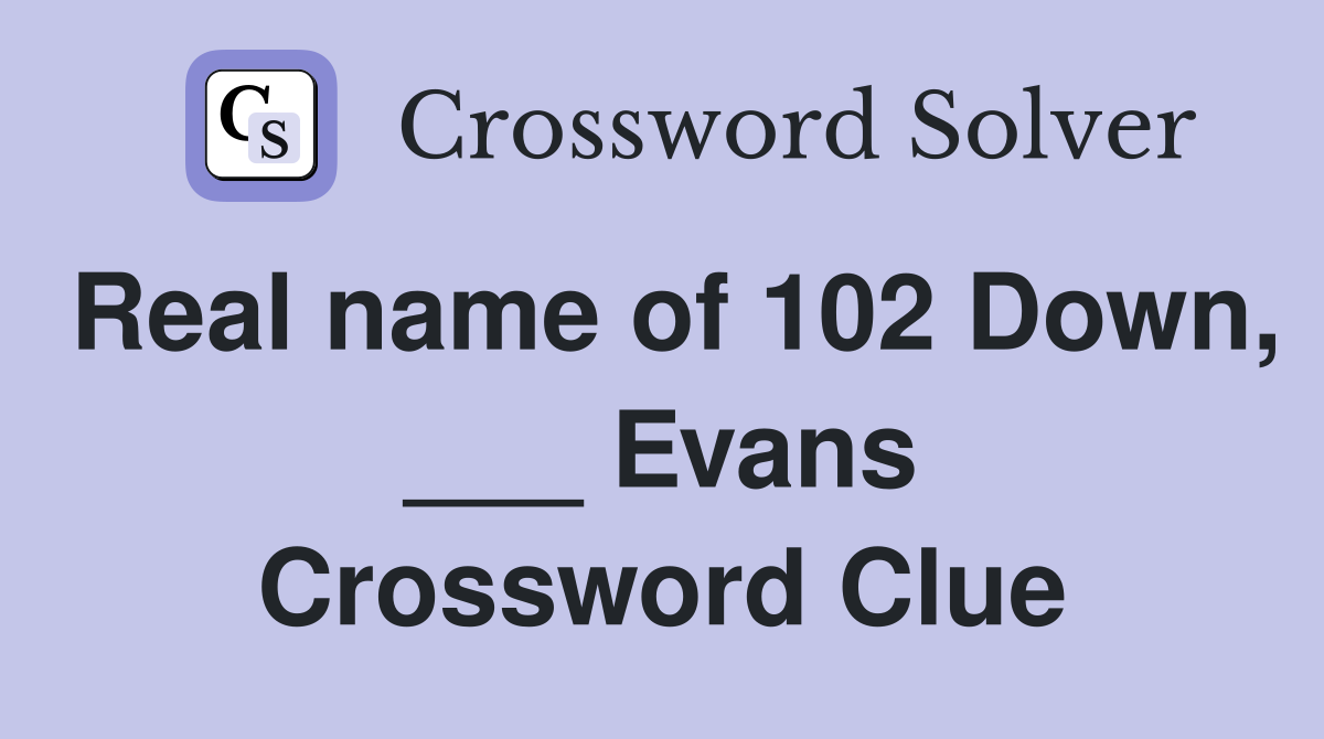 Real name of 102 Down, ___ Evans Crossword Clue