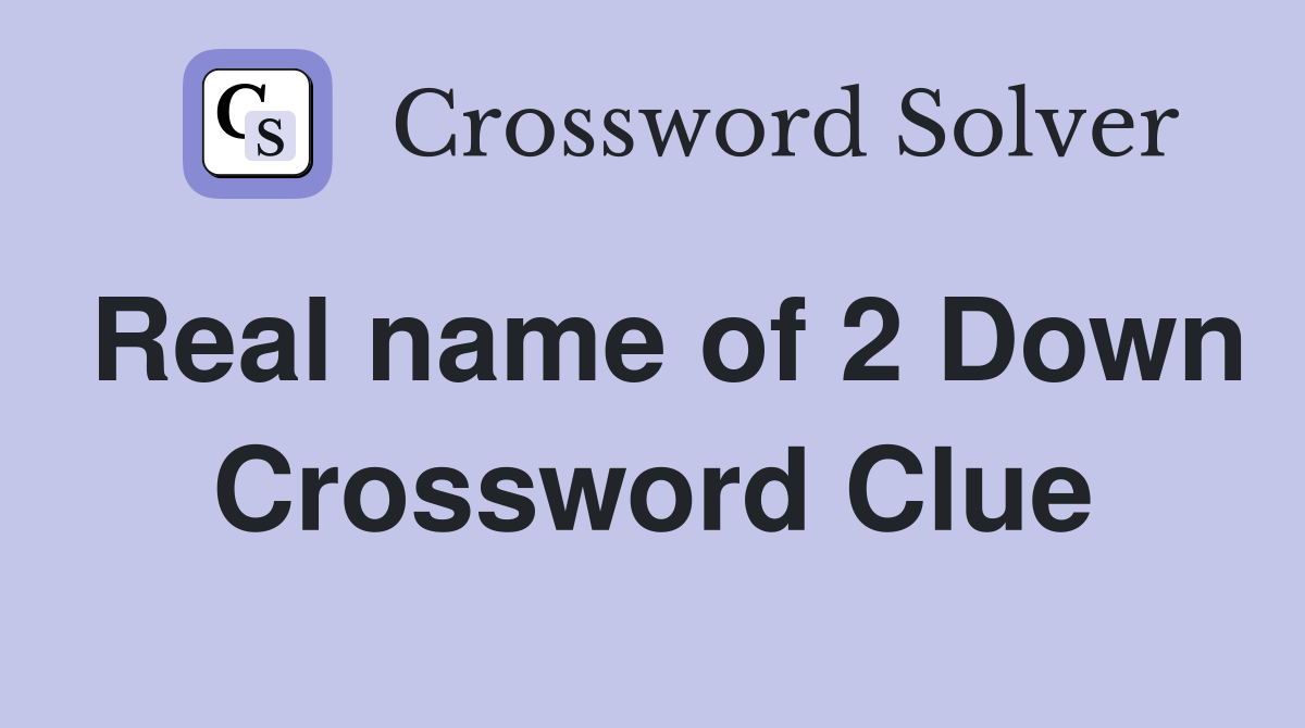 Real name of 2 Down Crossword Clue