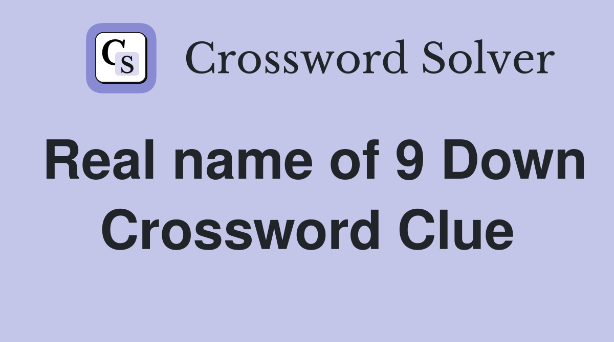 Real name of 9 Down Crossword Clue
