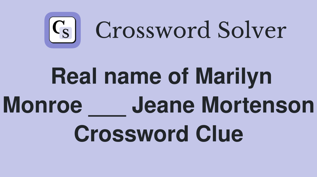 Real name of Marilyn Monroe ___ Jeane Mortenson Crossword Clue