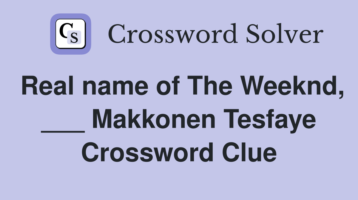 Real name of The Weeknd, ___ Makkonen Tesfaye Crossword Clue
