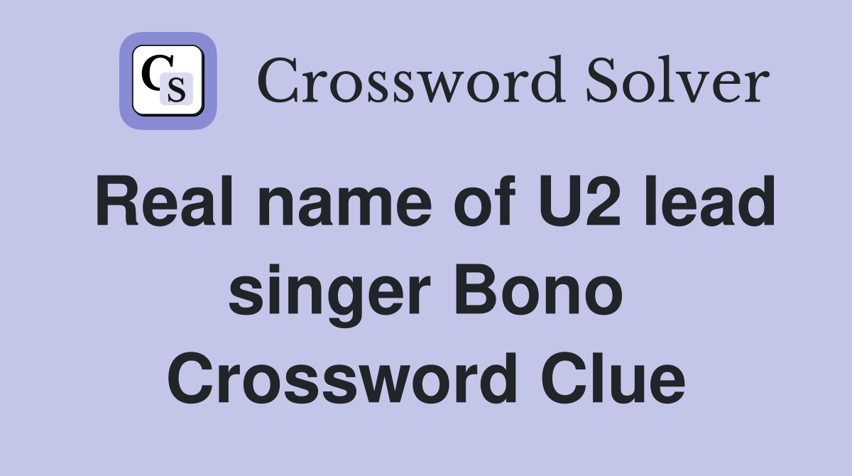 Real name of U2 lead singer Bono Crossword Clue