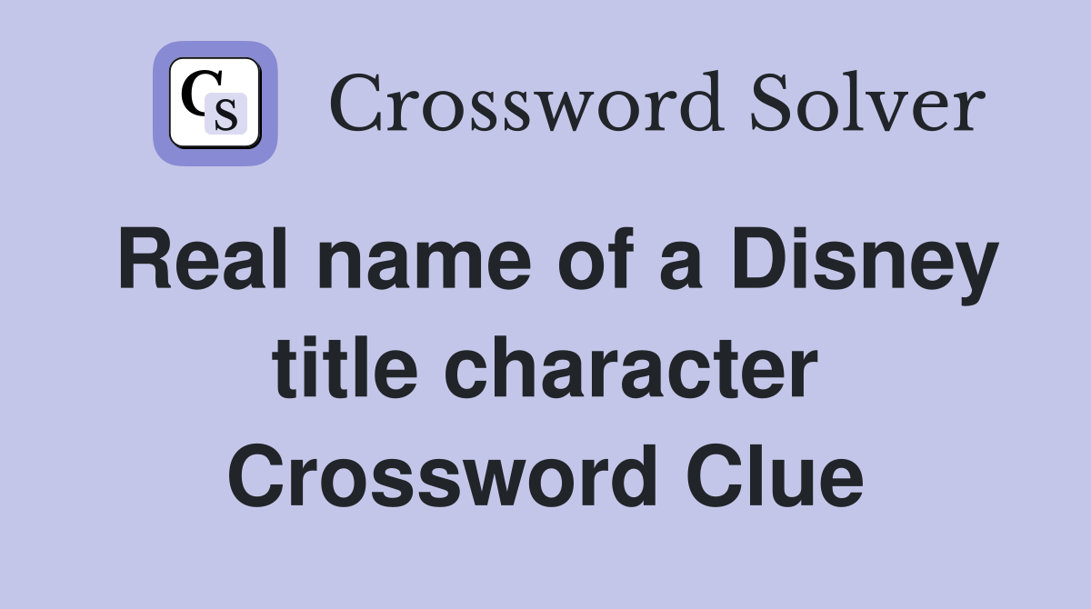 Real name of a Disney title character Crossword Clue
