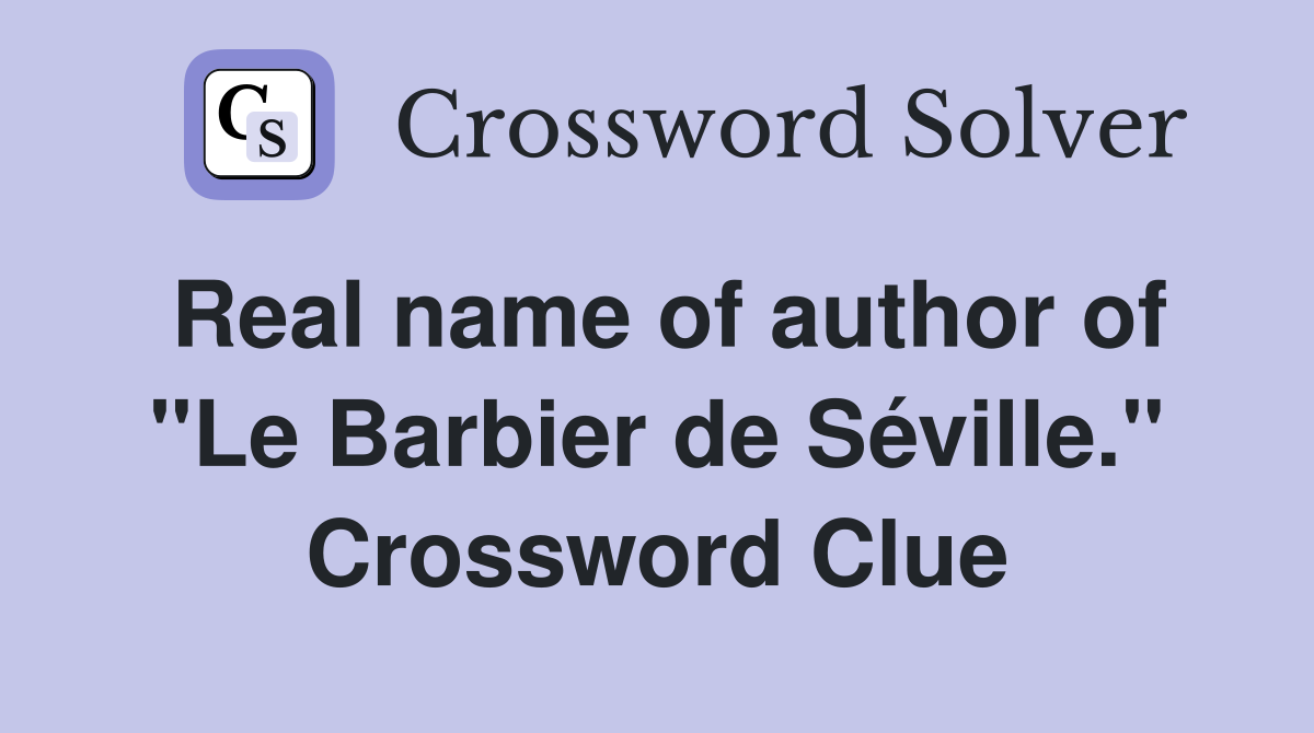 Real name of author of "Le Barbier de Séville." Crossword Clue
