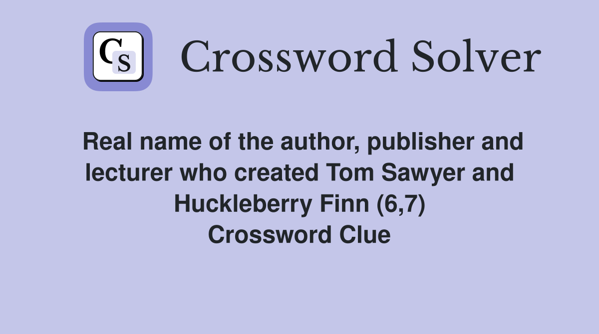 Real name of the author, publisher and lecturer who created Tom Sawyer and Huckleberry Finn (6,7) Crossword Clue