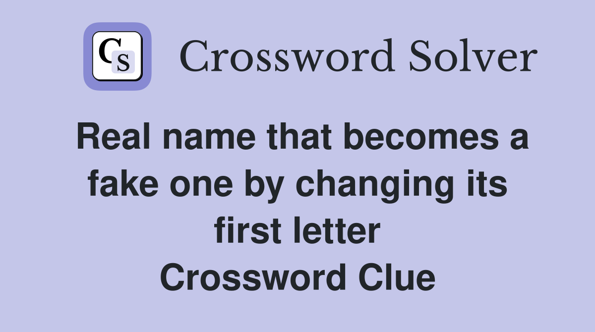 Real name that becomes a fake one by changing its first letter Crossword Clue