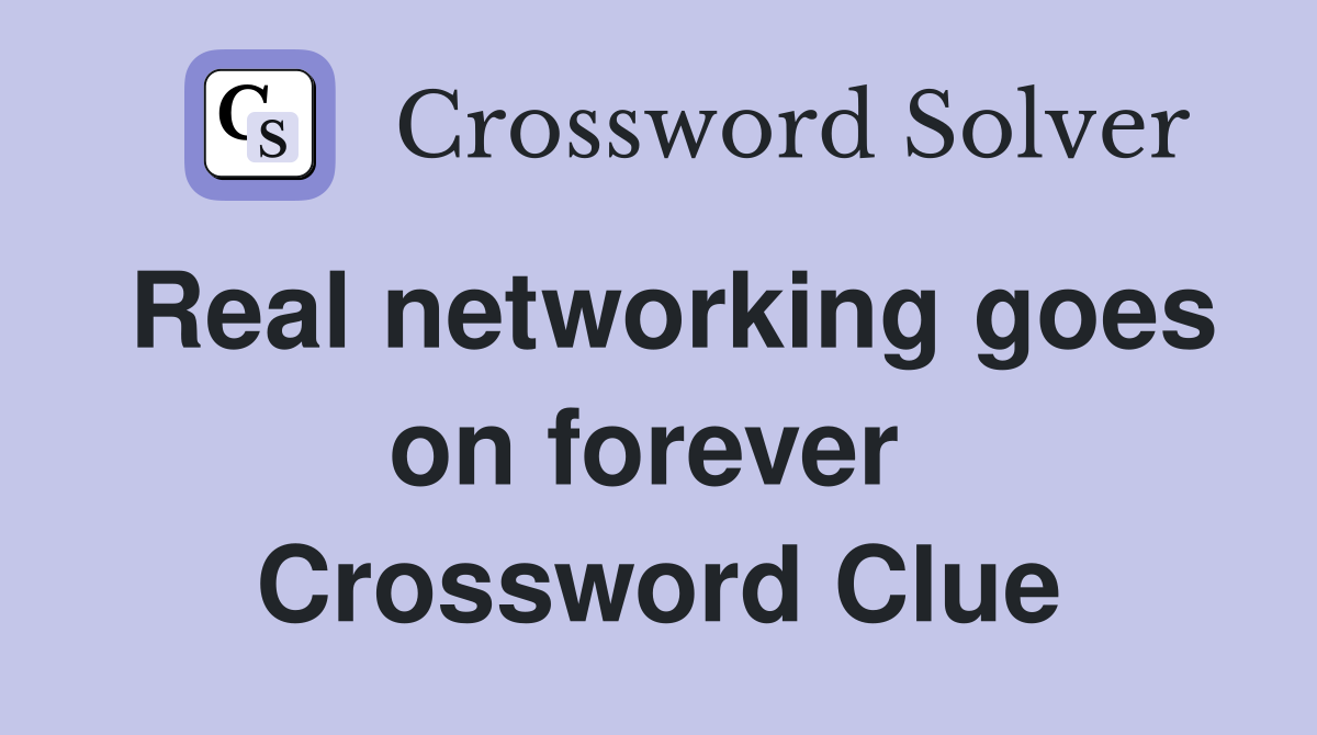 Real networking goes on forever  Crossword Clue