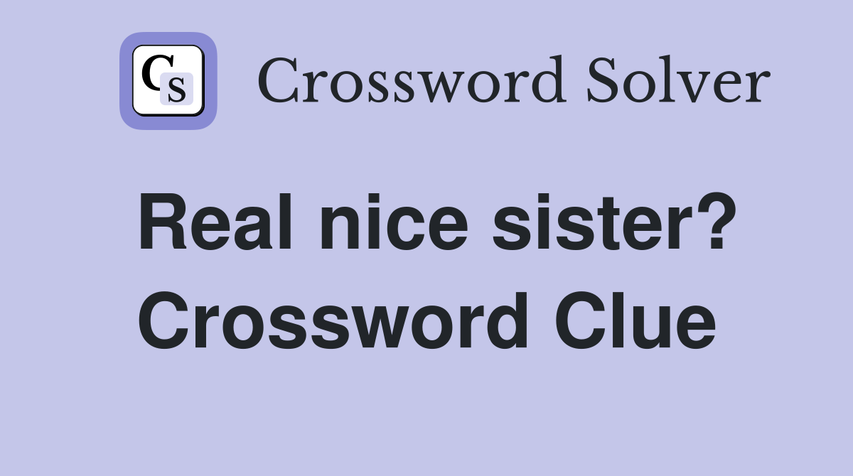 Real nice sister? Crossword Clue