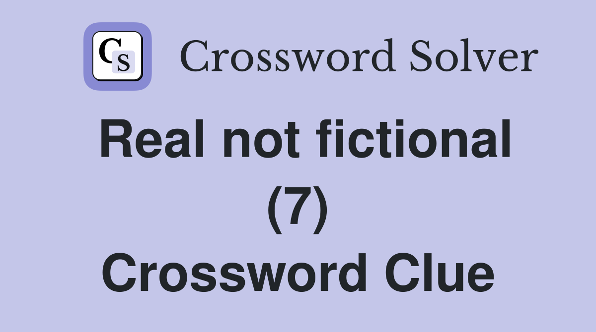Real not fictional (7) Crossword Clue