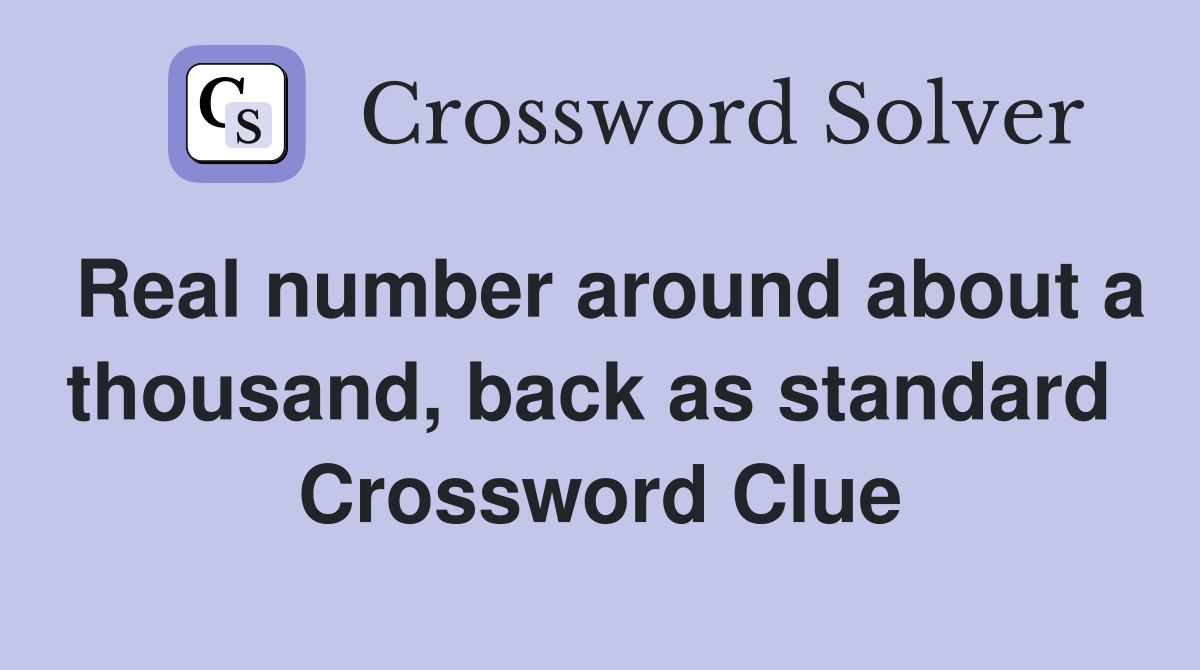 Real number around about a thousand, back as standard  Crossword Clue