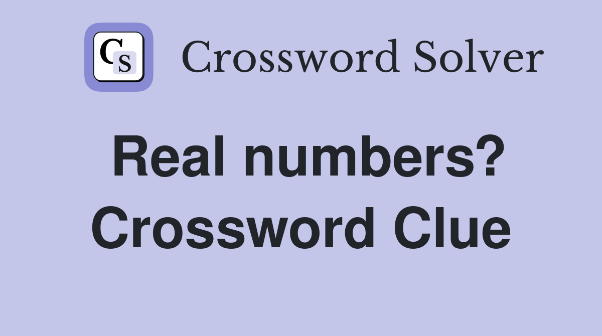 Real numbers? Crossword Clue
