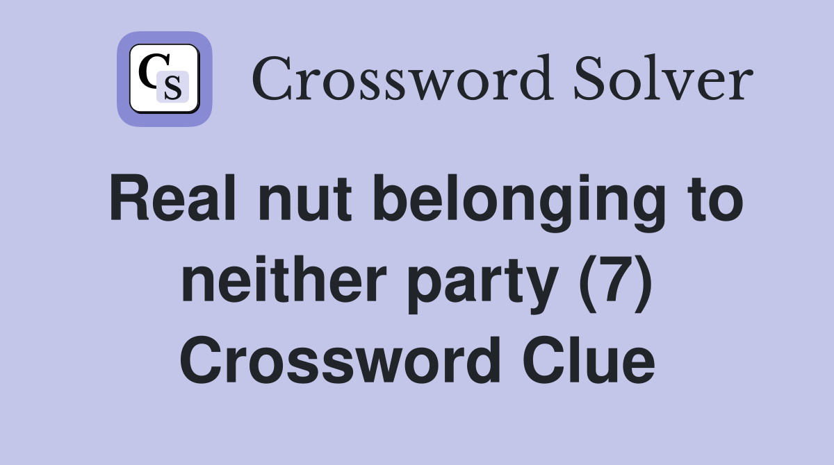 Real nut belonging to neither party (7) Crossword Clue