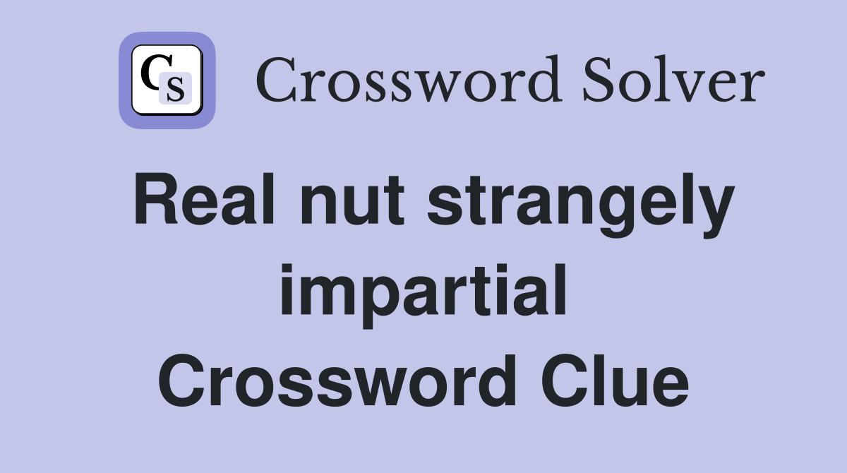 Real nut strangely impartial Crossword Clue