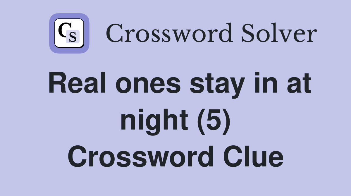 Real ones stay in at night (5) Crossword Clue