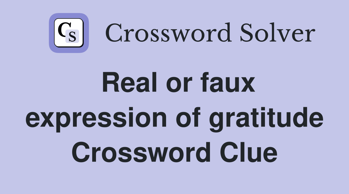 Real or faux expression of gratitude Crossword Clue