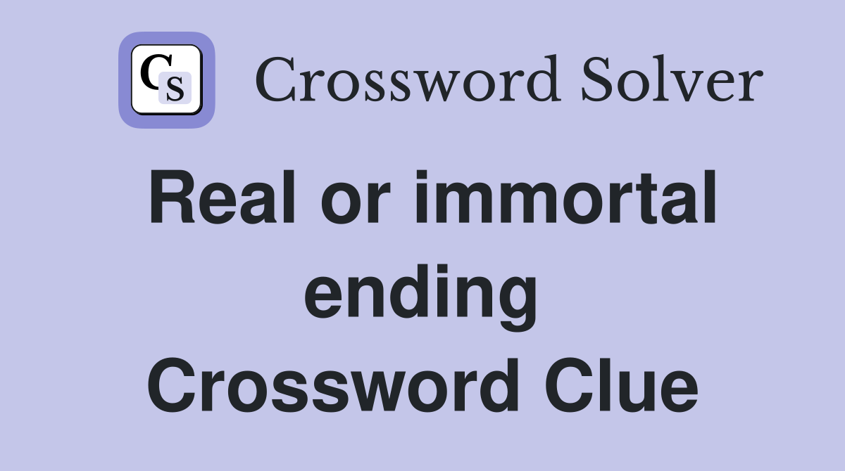 Real or immortal ending Crossword Clue