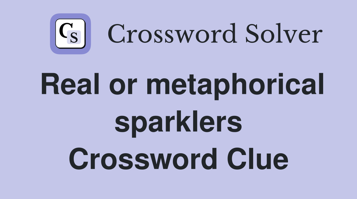 Real or metaphorical sparklers Crossword Clue