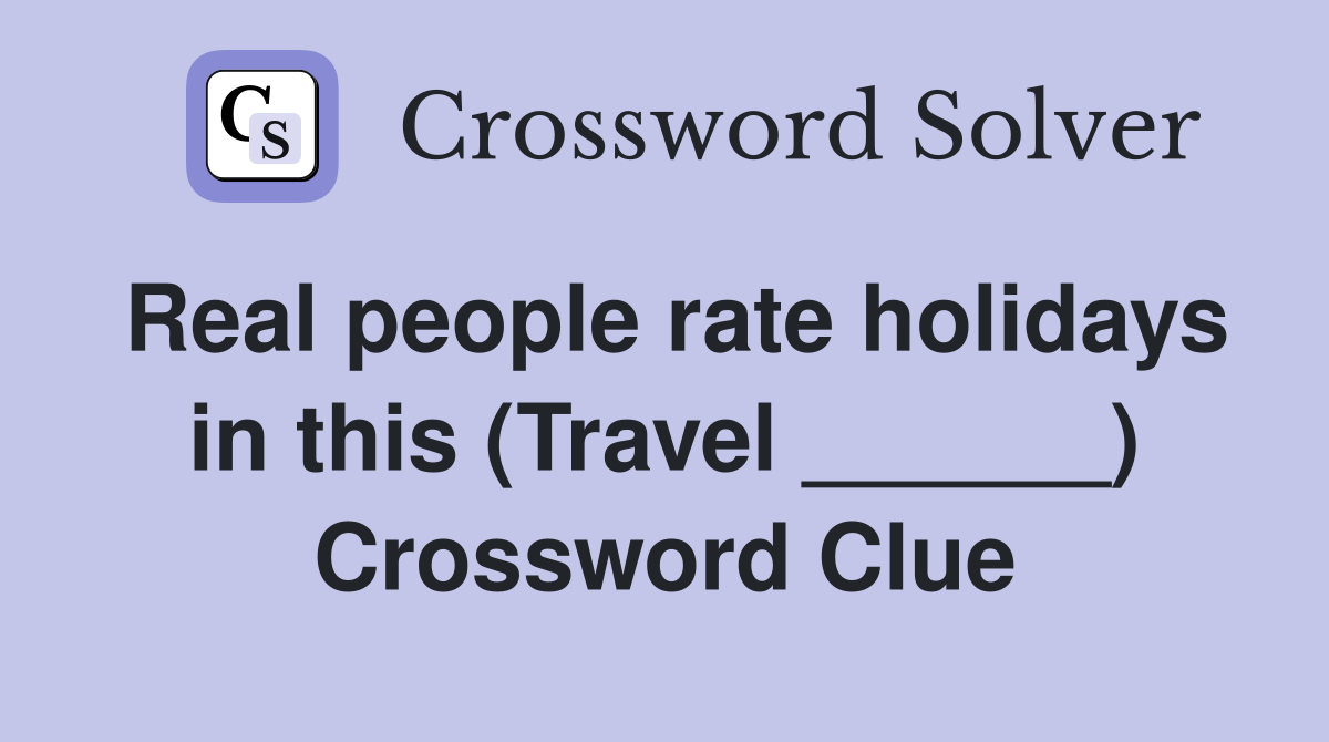 Real people rate holidays in this (Travel ______) Crossword Clue
