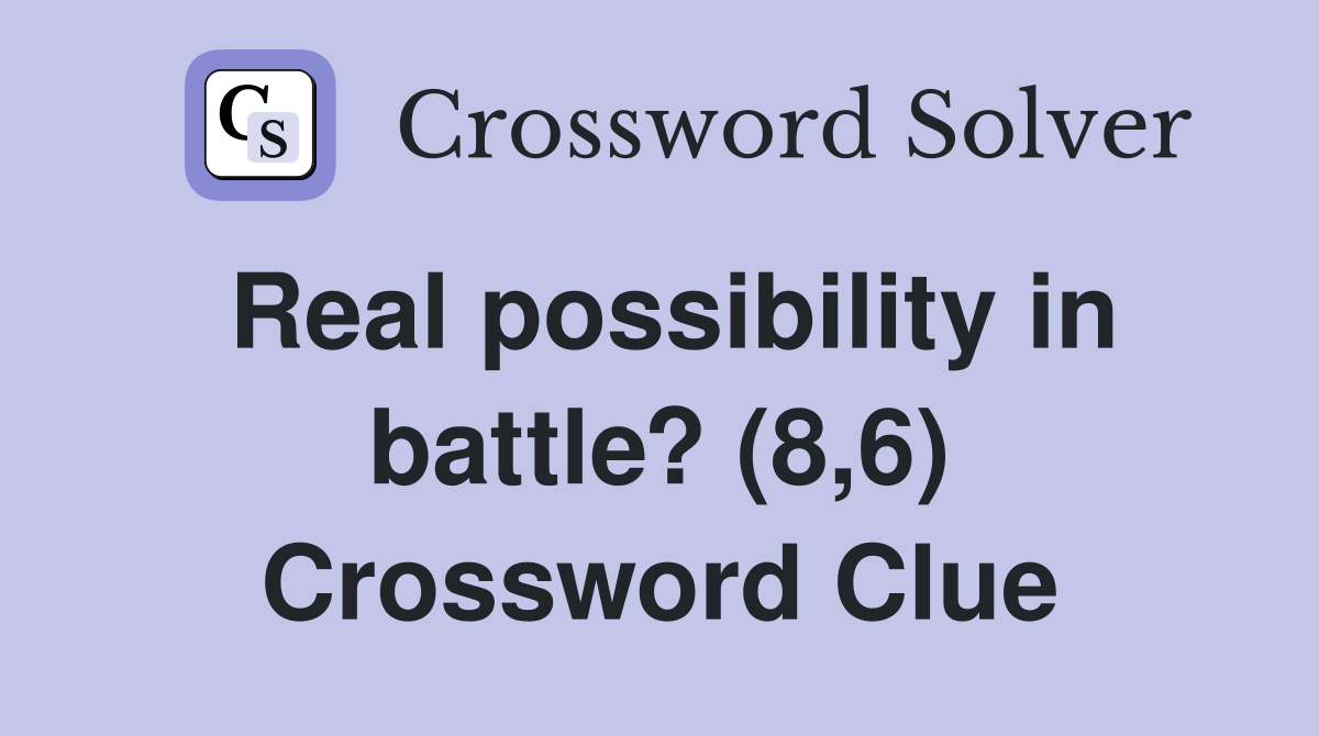 Real possibility in battle? (8,6) Crossword Clue