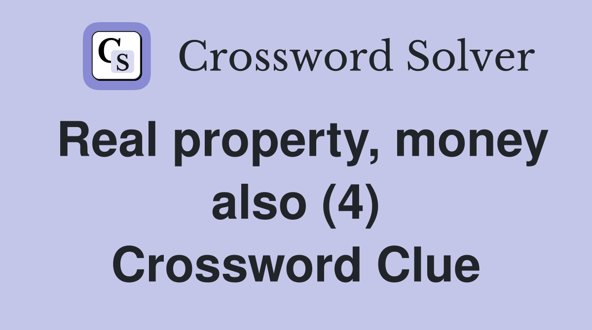 Real property, money also (4) Crossword Clue