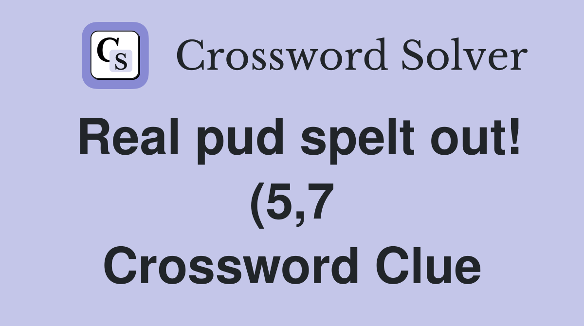 Real pud spelt out (5 7) Crossword Clue Answers Crossword Solver Real pud spelt out (5 7) Crossword Clue Answers Crossword Solver