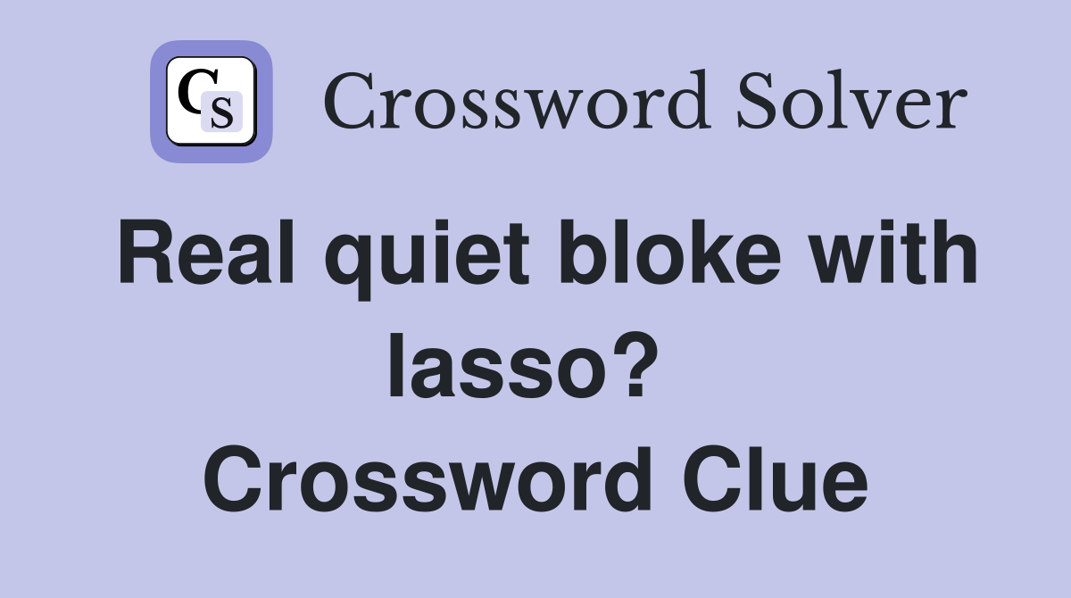 Real quiet bloke with lasso?  Crossword Clue