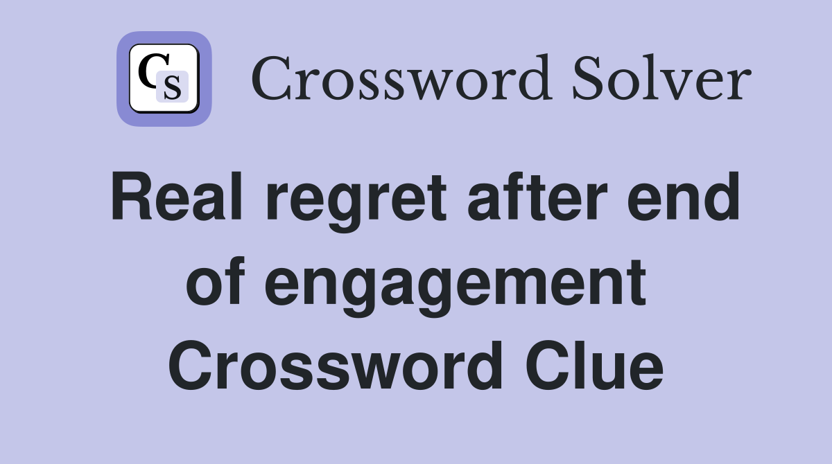 Real regret after end of engagement Crossword Clue