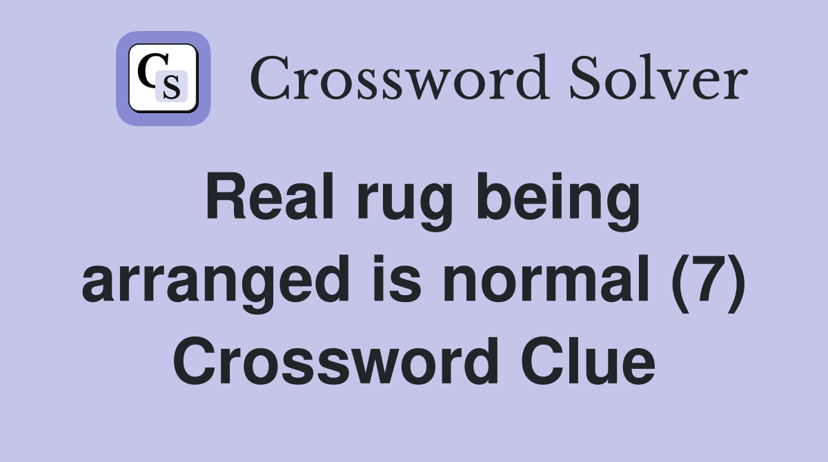 Real rug being arranged is normal (7) Crossword Clue