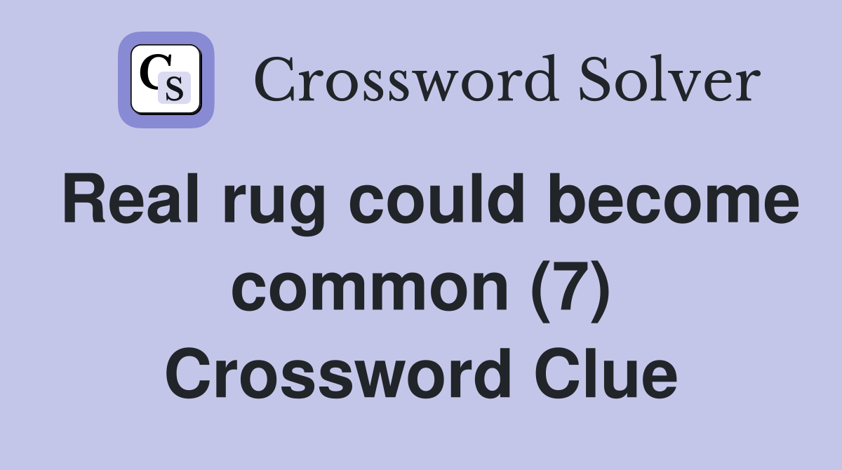 Real rug could become common (7) Crossword Clue