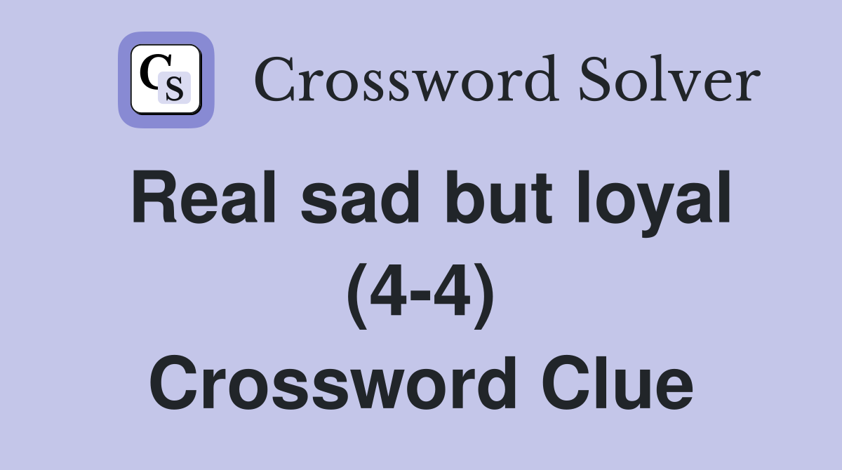 Real sad but loyal (4-4) Crossword Clue