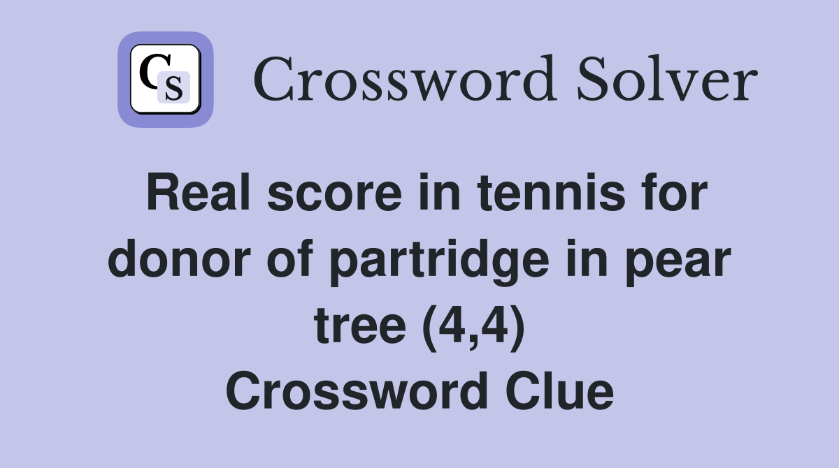 Real score in tennis for donor of partridge in pear tree (4,4) Crossword Clue