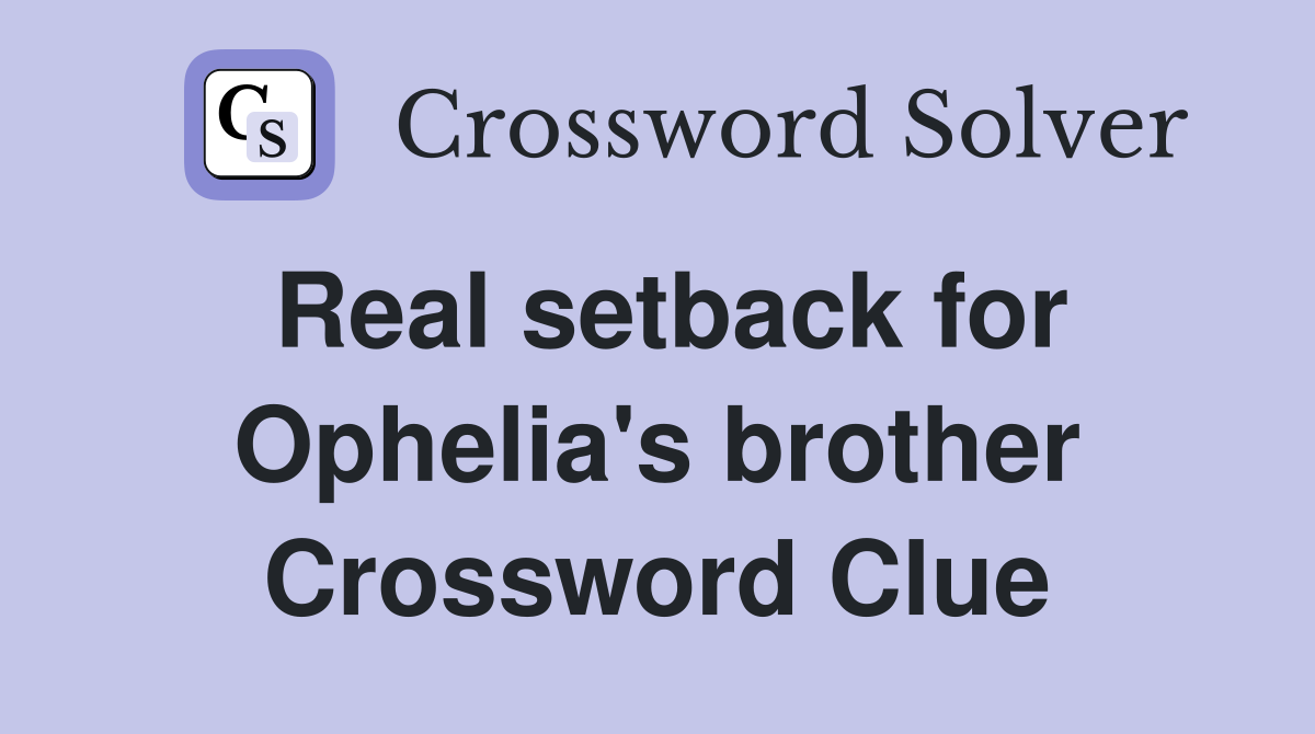 Real setback for Ophelia's brother Crossword Clue