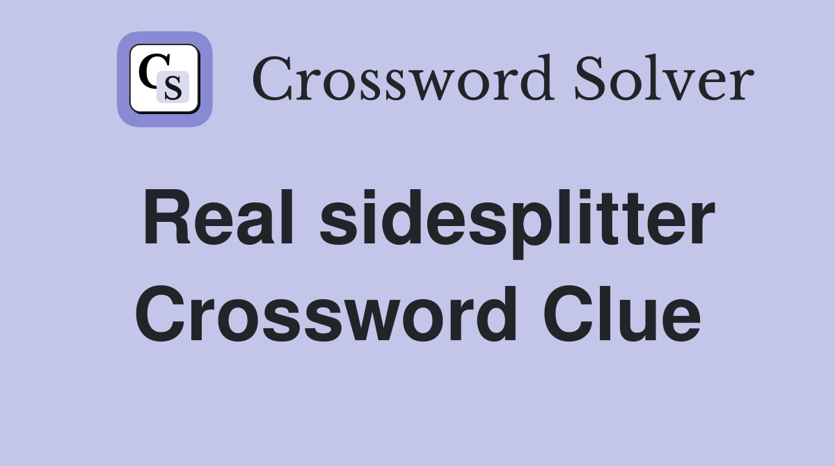 Real sidesplitter Crossword Clue