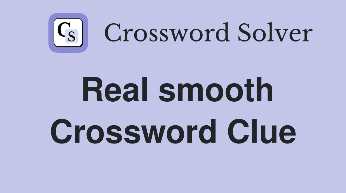 Real smooth Crossword Clue