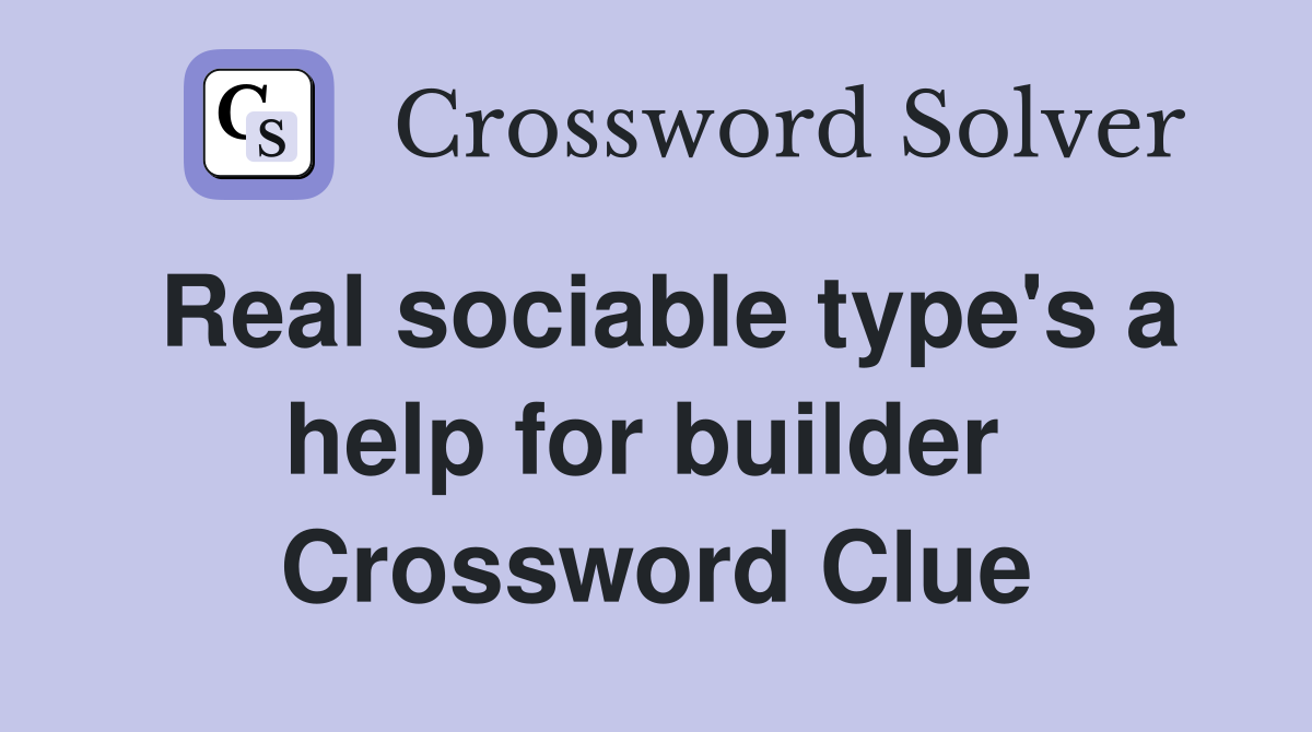 Real sociable type's a help for builder  Crossword Clue