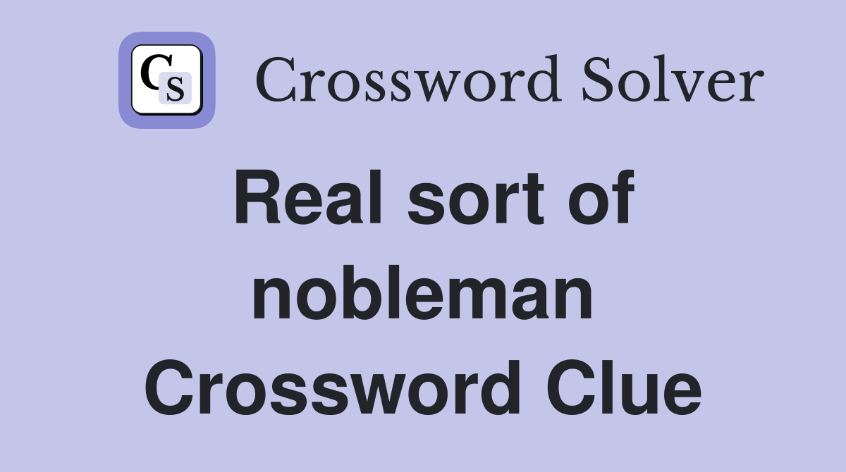 Real sort of nobleman Crossword Clue