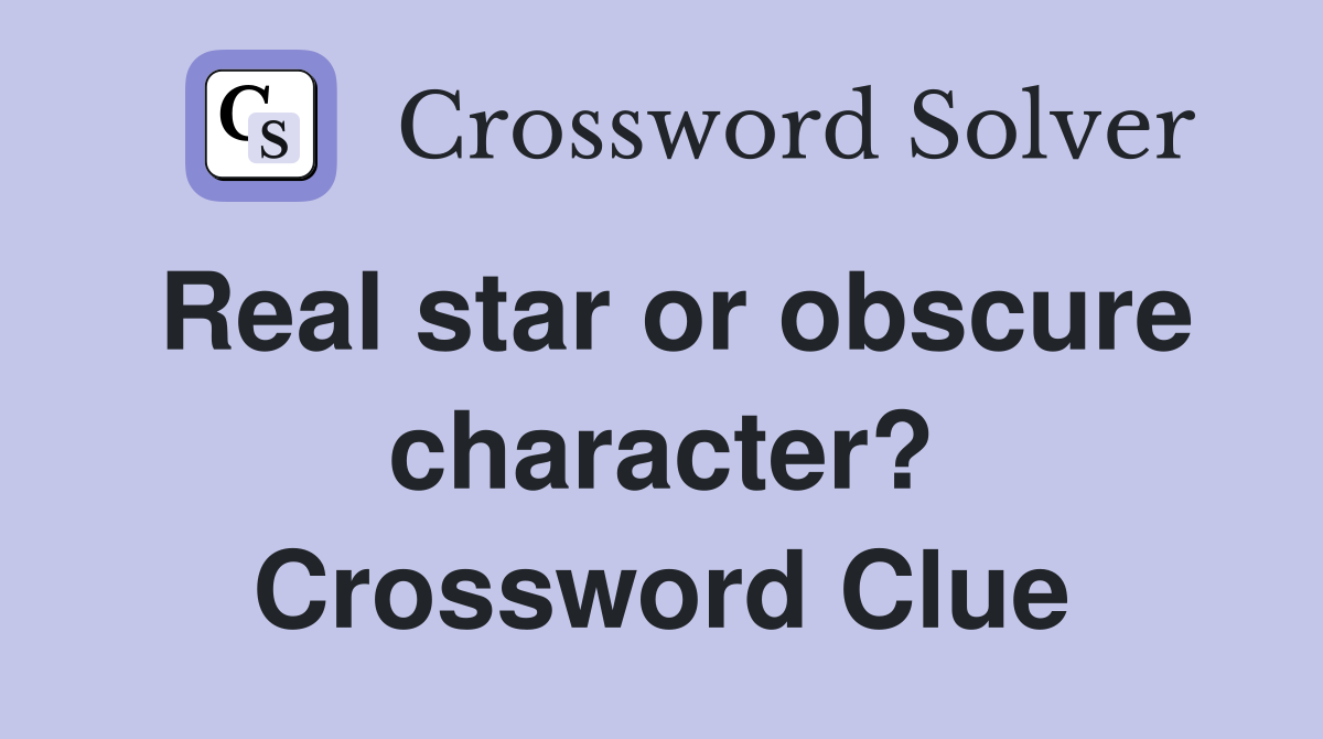 Real star or obscure character? Crossword Clue